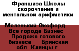 Франшиза Школы скорочтения и ментальной арифметики «Маленький Оксфорд» - Все города Бизнес » Продажа готового бизнеса   . Брянская обл.,Клинцы г.